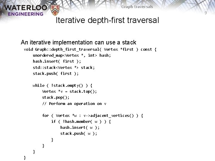 Graph traversals 9 Iterative depth-first traversal An iterative implementation can use a stack void