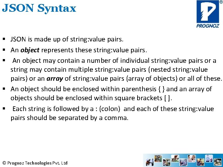 JSON Syntax § JSON is made up of string: value pairs. § An object