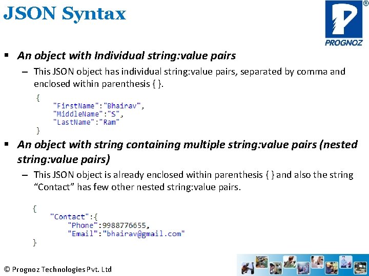 JSON Syntax § An object with Individual string: value pairs – This JSON object