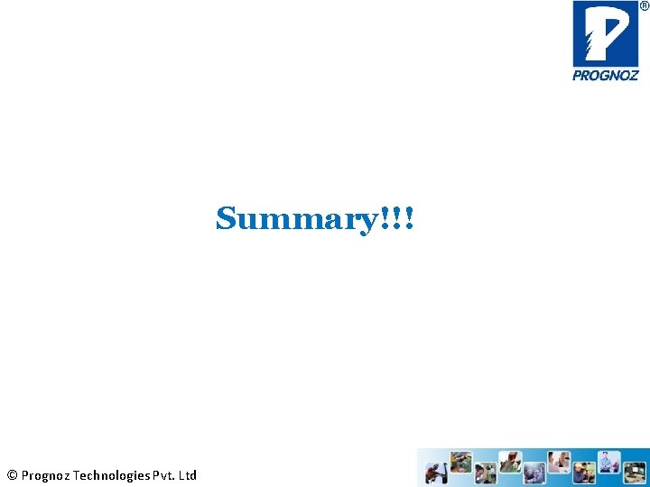 Summary!!! © Prognoz Technologies Pvt. Ltd 