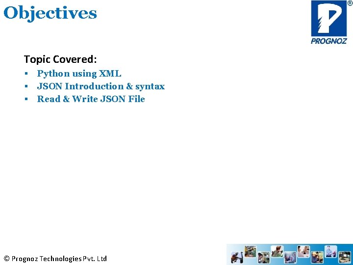 Objectives Topic Covered: § § § Python using XML JSON Introduction & syntax Read