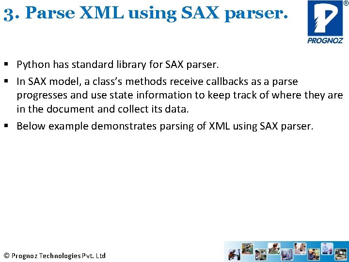 3. Parse XML using SAX parser. § Python has standard library for SAX parser.