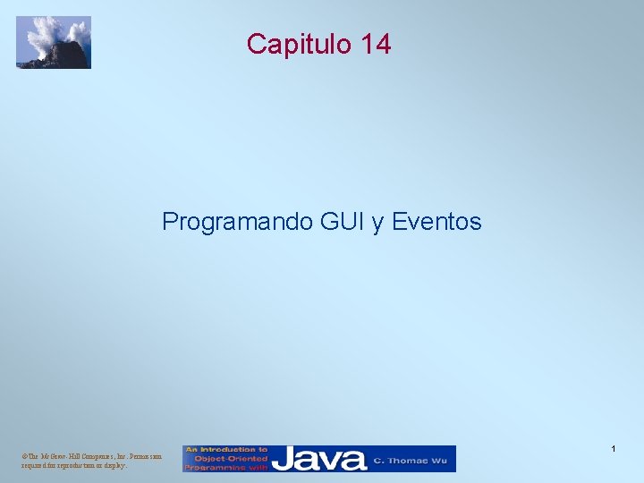Capitulo 14 Programando GUI y Eventos ©The Mc. Graw-Hill Companies, Inc. Permission required for Capitulo 14 Programando GUI y Eventos ©The Mc. Graw-Hill Companies, Inc. Permission required for