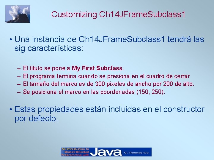 Customizing Ch 14 JFrame. Subclass 1 • Una instancia de Ch 14 JFrame. Subclass Customizing Ch 14 JFrame. Subclass 1 • Una instancia de Ch 14 JFrame. Subclass