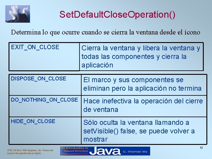 Set. Default. Close. Operation() Determina lo que ocurre cuando se cierra la ventana desde Set. Default. Close. Operation() Determina lo que ocurre cuando se cierra la ventana desde