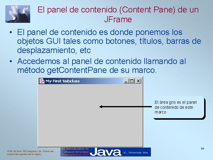 El panel de contenido (Content Pane) de un JFrame • El panel de contenido El panel de contenido (Content Pane) de un JFrame • El panel de contenido