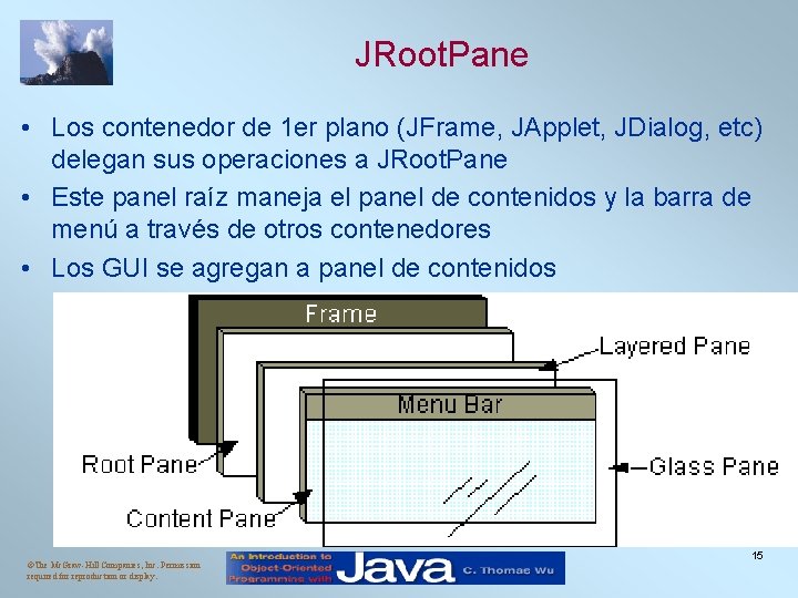 JRoot. Pane • Los contenedor de 1 er plano (JFrame, JApplet, JDialog, etc) delegan JRoot. Pane • Los contenedor de 1 er plano (JFrame, JApplet, JDialog, etc) delegan