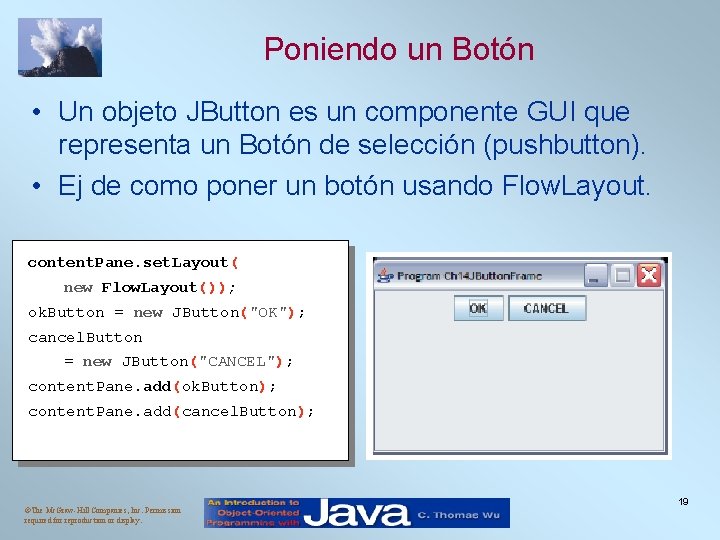 Poniendo un Botón • Un objeto JButton es un componente GUI que representa un Poniendo un Botón • Un objeto JButton es un componente GUI que representa un