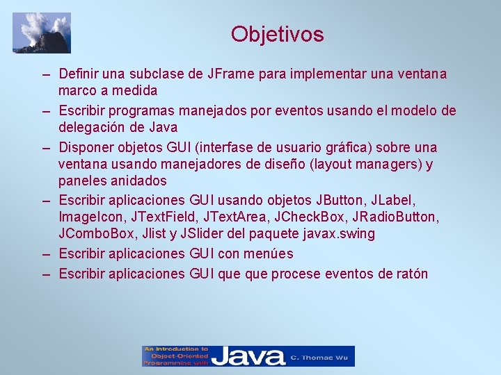 Objetivos – Definir una subclase de JFrame para implementar una ventana marco a medida Objetivos – Definir una subclase de JFrame para implementar una ventana marco a medida