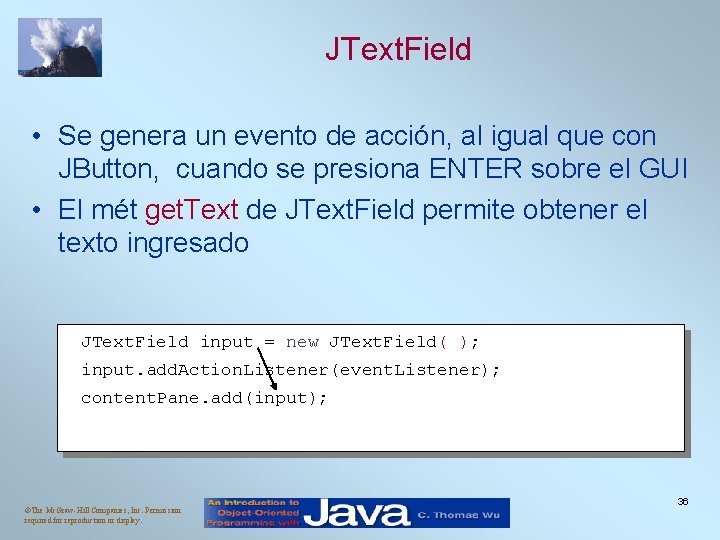 JText. Field • Se genera un evento de acción, al igual que con JButton, JText. Field • Se genera un evento de acción, al igual que con JButton,