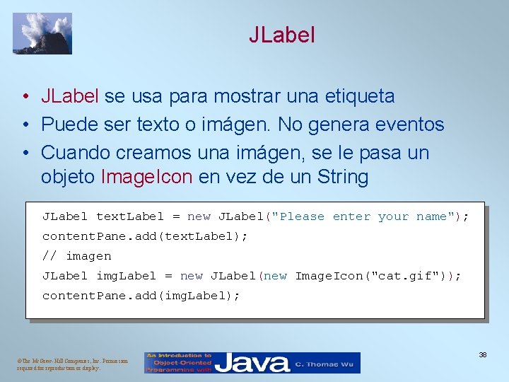 JLabel • JLabel se usa para mostrar una etiqueta • Puede ser texto o JLabel • JLabel se usa para mostrar una etiqueta • Puede ser texto o