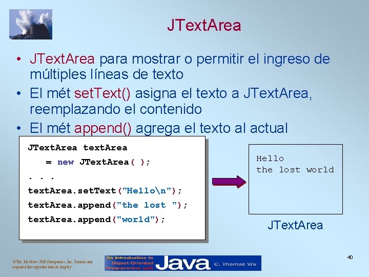 JText. Area • JText. Area para mostrar o permitir el ingreso de múltiples líneas JText. Area • JText. Area para mostrar o permitir el ingreso de múltiples líneas