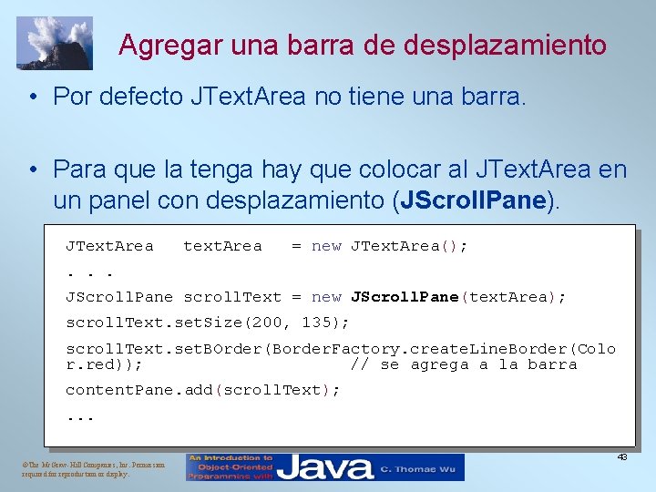 Agregar una barra de desplazamiento • Por defecto JText. Area no tiene una barra. Agregar una barra de desplazamiento • Por defecto JText. Area no tiene una barra.