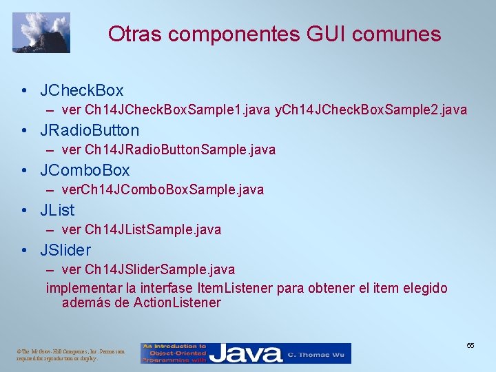 Otras componentes GUI comunes • JCheck. Box – ver Ch 14 JCheck. Box. Sample Otras componentes GUI comunes • JCheck. Box – ver Ch 14 JCheck. Box. Sample