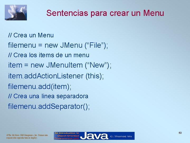 Sentencias para crear un Menu // Crea un Menu filemenu = new JMenu (“File”); Sentencias para crear un Menu // Crea un Menu filemenu = new JMenu (“File”);