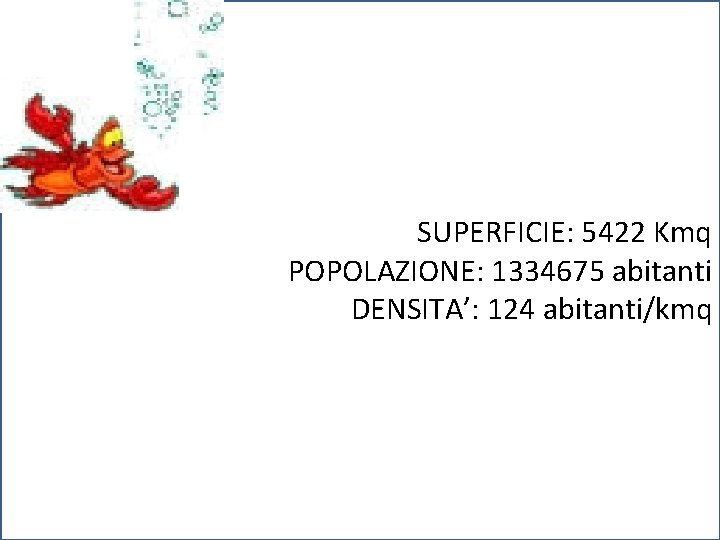  SUPERFICIE: 5422 Kmq ORA DIAMO UN’OCCHIATA AI POPOLAZIONE: 1334675 abitanti DATI NUMERICI PER