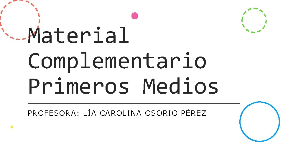 Material Complementario Primeros Medios PROFESORA: LÍA CAROLINA OSORIO PÉREZ Material Complementario Primeros Medios PROFESORA: LÍA CAROLINA OSORIO PÉREZ