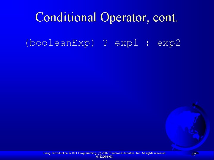 Conditional Operator, cont. (boolean. Exp) ? exp 1 : exp 2 Liang, Introduction to