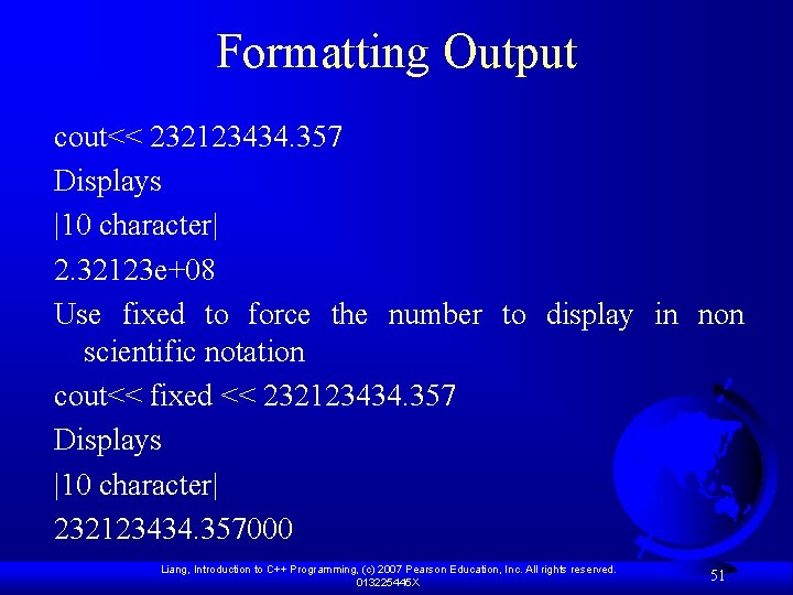 Formatting Output cout<< 232123434. 357 Displays |10 character| 2. 32123 e+08 Use fixed to