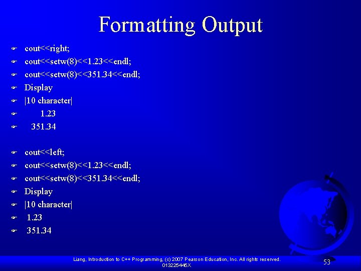 Formatting Output F F F F cout<<right; cout<<setw(8)<<1. 23<<endl; cout<<setw(8)<<351. 34<<endl; Display |10 character|