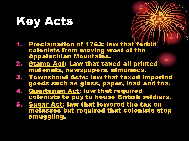 Key Acts 1. Proclamation of 1763: law that forbid colonists from moving west of