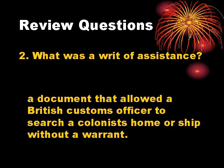 Review Questions 2. What was a writ of assistance? a document that allowed a
