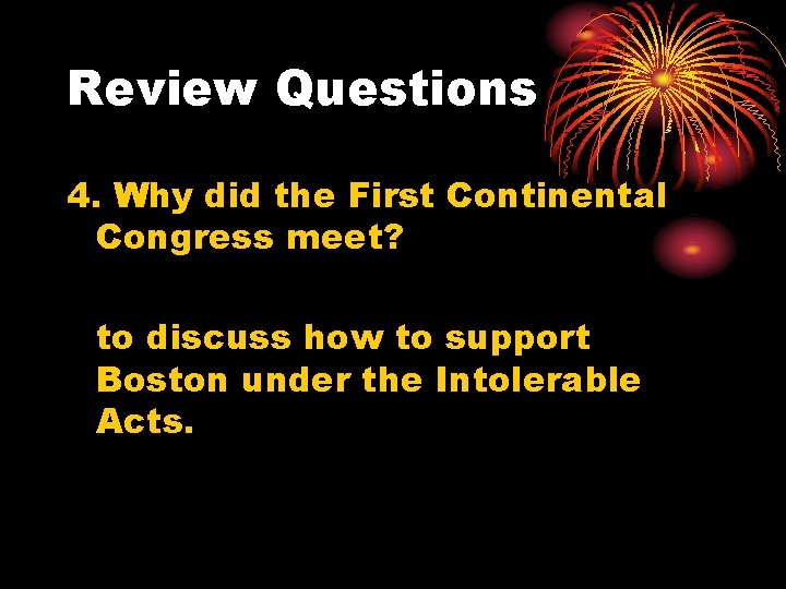 Review Questions 4. Why did the First Continental Congress meet? to discuss how to