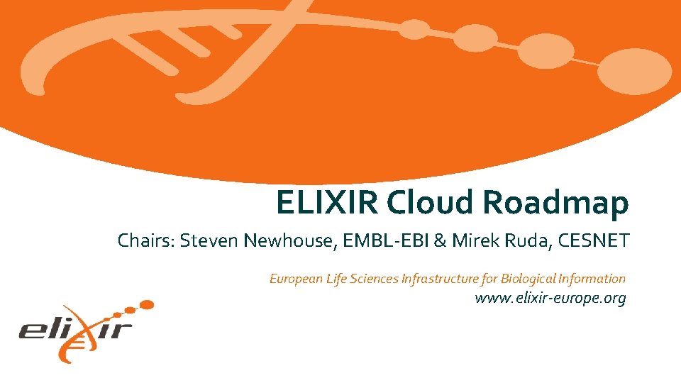 ELIXIR Cloud Roadmap Chairs: Steven Newhouse, EMBL-EBI & Mirek Ruda, CESNET European Life Sciences