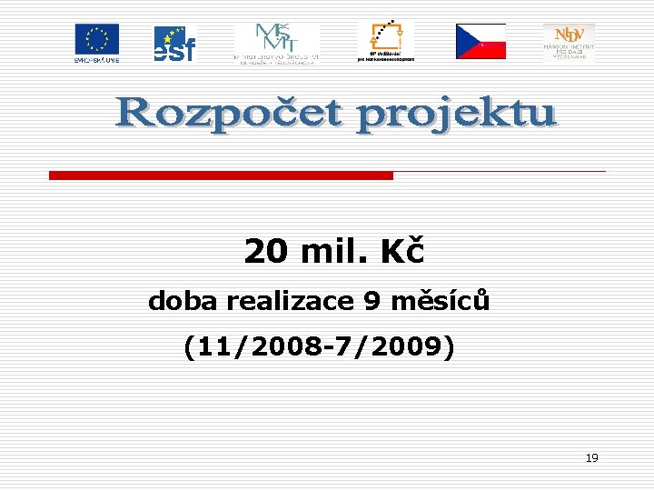 20 mil. Kč doba realizace 9 měsíců (11/2008 -7/2009) 19 