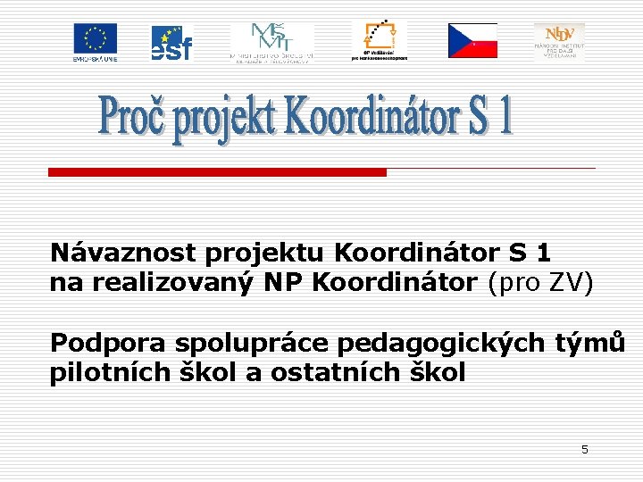 Návaznost projektu Koordinátor S 1 na realizovaný NP Koordinátor (pro ZV) Podpora spolupráce pedagogických