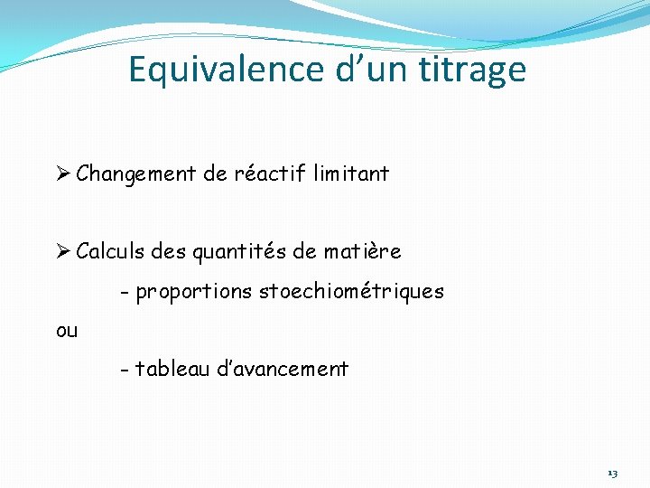 Equivalence d’un titrage Ø Changement de réactif limitant Ø Calculs des quantités de matière