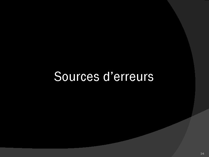 Sources d’erreurs 34 