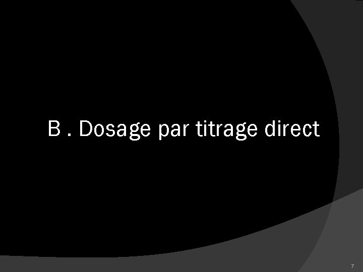 B. Dosage par titrage direct 7 