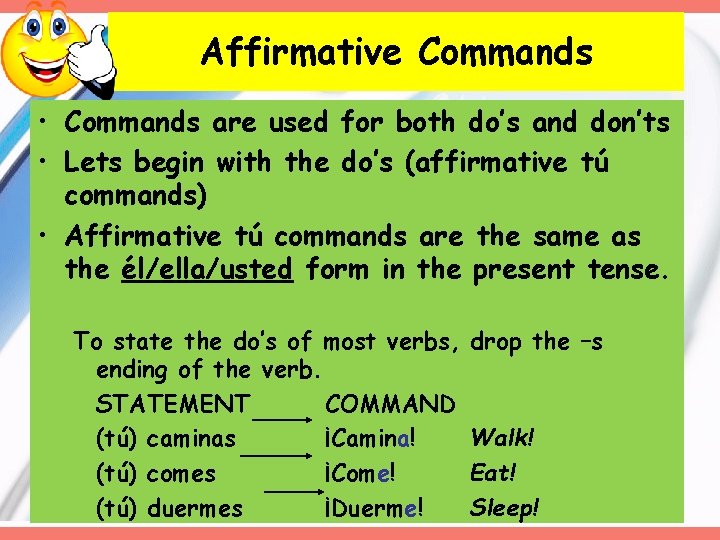 Affirmative Commands • Commands are used for both do’s and don’ts • Lets begin