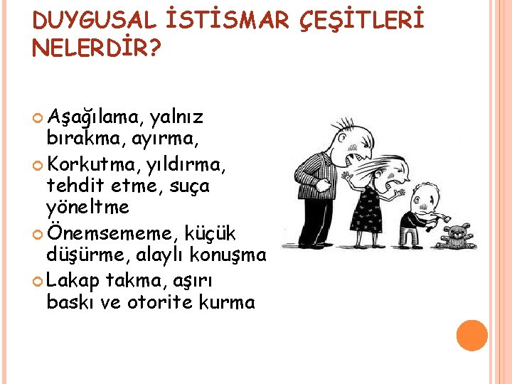 DUYGUSAL İSTİSMAR ÇEŞİTLERİ NELERDİR? Aşağılama, yalnız bırakma, ayırma, Korkutma, yıldırma, tehdit etme, suça yöneltme