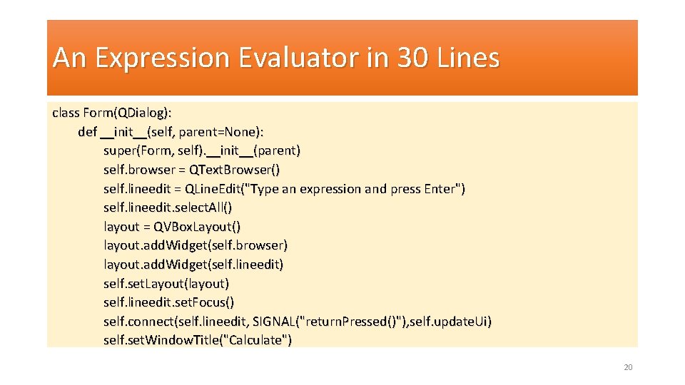 An Expression Evaluator in 30 Lines class Form(QDialog): def __init__(self, parent=None): super(Form, self). __init__(parent)