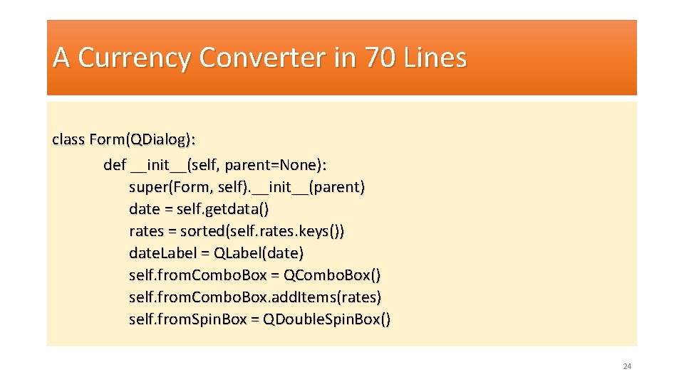 A Currency Converter in 70 Lines class Form(QDialog): def __init__(self, parent=None): super(Form, self). __init__(parent)