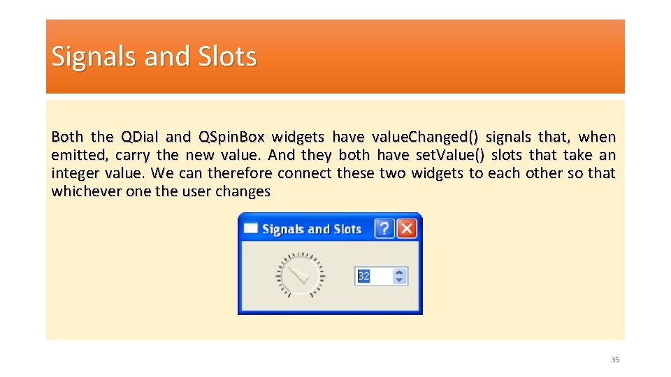 Signals and Slots Both the QDial and QSpin. Box widgets have value. Changed() signals