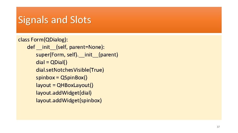 Signals and Slots class Form(QDialog): def __init__(self, parent=None): super(Form, self). __init__(parent) dial = QDial()