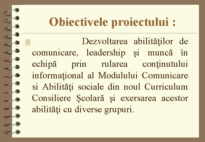 Obiectivele proiectului : 4 Dezvoltarea abilităţilor de comunicare, leadership şi muncă în echipă
