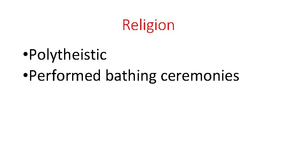 Religion • Polytheistic • Performed bathing ceremonies 