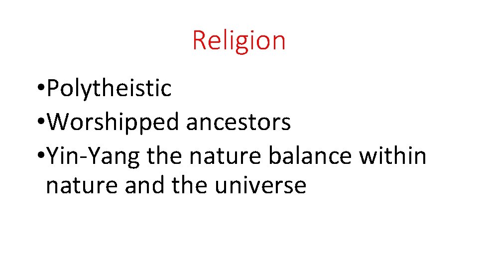Religion • Polytheistic • Worshipped ancestors • Yin-Yang the nature balance within nature and