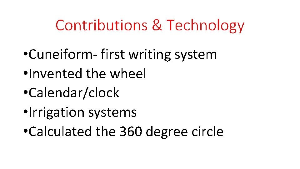 Contributions & Technology • Cuneiform- first writing system • Invented the wheel • Calendar/clock