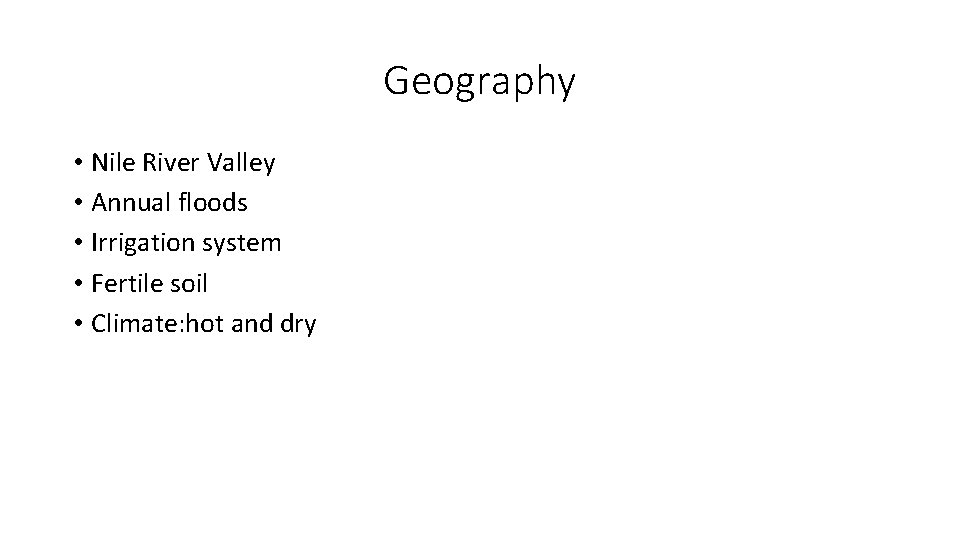 Geography • Nile River Valley • Annual floods • Irrigation system • Fertile soil