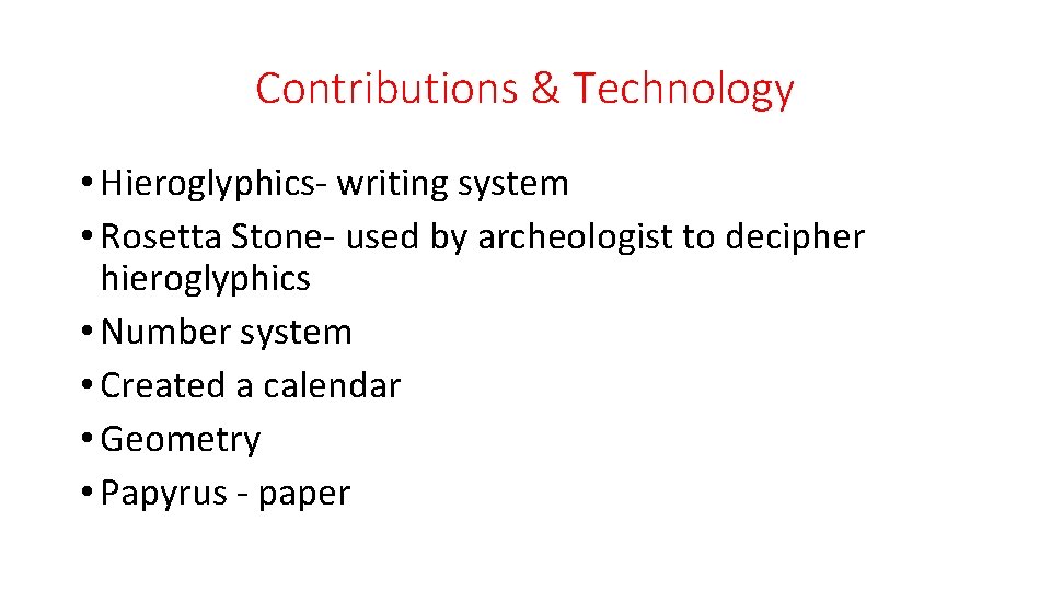 Contributions & Technology • Hieroglyphics- writing system • Rosetta Stone- used by archeologist to