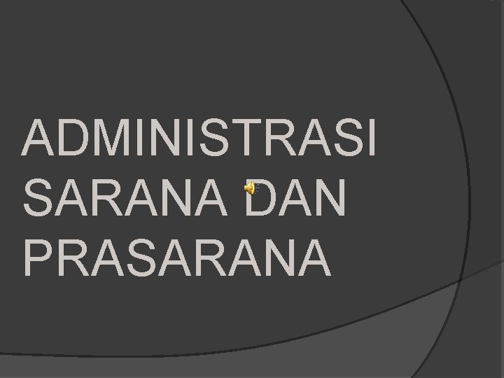 ADMINISTRASI SARANA DAN PRASARANA 