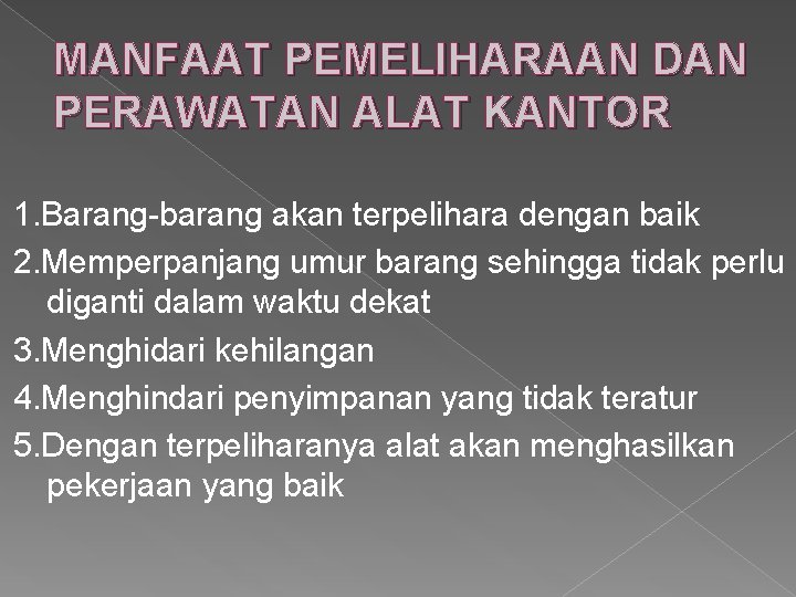 MANFAAT PEMELIHARAAN DAN PERAWATAN ALAT KANTOR 1. Barang-barang akan terpelihara dengan baik 2. Memperpanjang