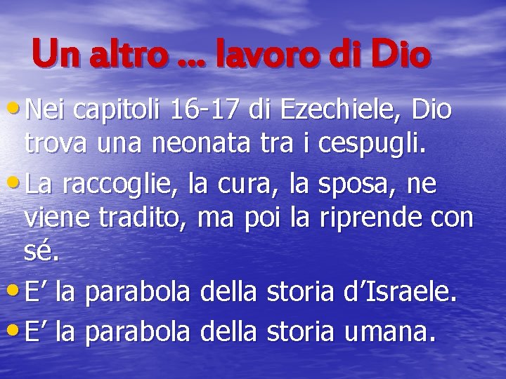 Un altro … lavoro di Dio • Nei capitoli 16 -17 di Ezechiele, Dio