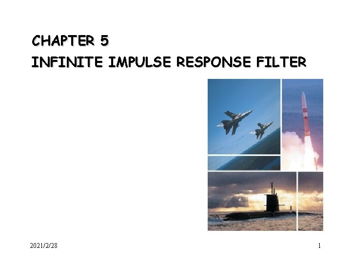 CHAPTER 5 INFINITE IMPULSE RESPONSE FILTER 2021/2/28 1 CHAPTER 5 INFINITE IMPULSE RESPONSE FILTER 2021/2/28 1
