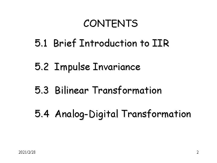 CONTENTS 5. 1 Brief Introduction to IIR 5. 2 Impulse Invariance 5. 3 Bilinear CONTENTS 5. 1 Brief Introduction to IIR 5. 2 Impulse Invariance 5. 3 Bilinear